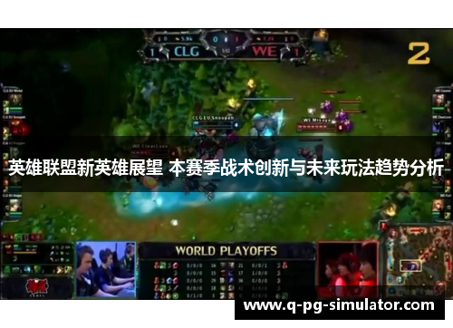 英雄联盟新英雄展望 本赛季战术创新与未来玩法趋势分析