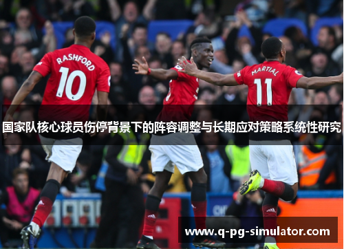 国家队核心球员伤停背景下的阵容调整与长期应对策略系统性研究