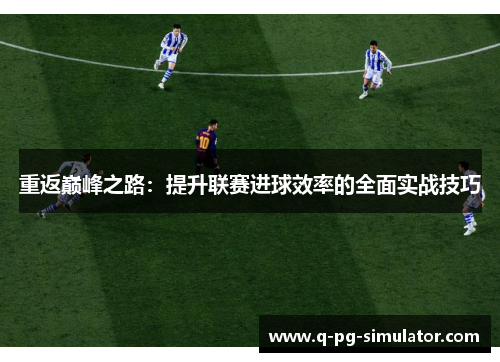 重返巅峰之路：提升联赛进球效率的全面实战技巧