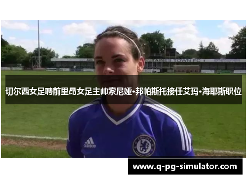 切尔西女足聘前里昂女足主帅索尼娅·邦帕斯托接任艾玛·海耶斯职位