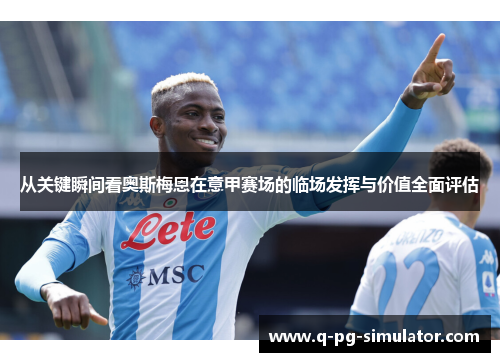 从关键瞬间看奥斯梅恩在意甲赛场的临场发挥与价值全面评估