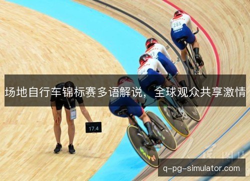 场地自行车锦标赛多语解说，全球观众共享激情