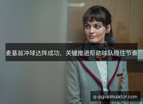 麦基翁冲球达阵成功，关键推进帮助球队稳住节奏